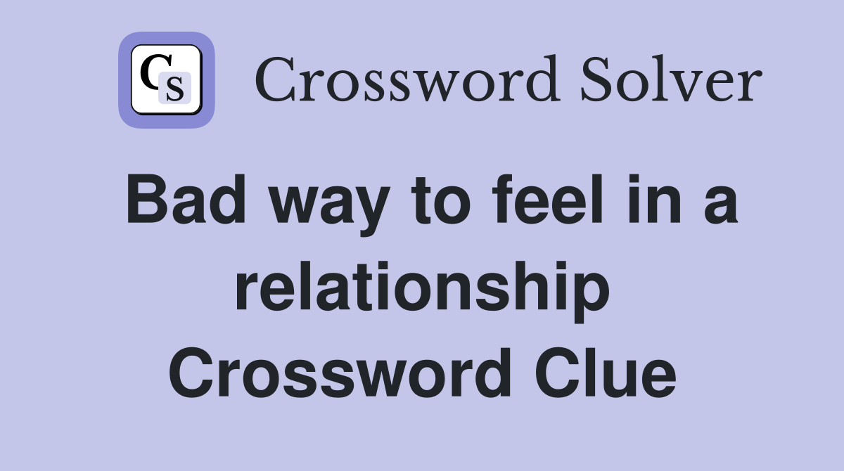Bad way to feel in a relationship Crossword Clue