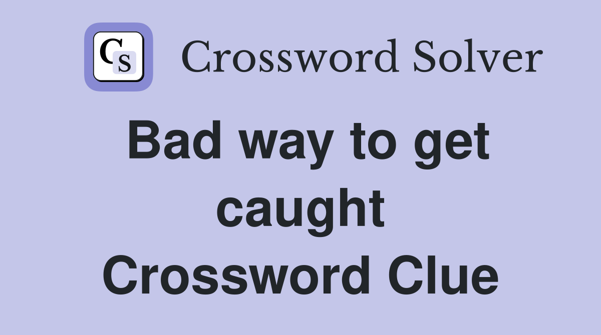 Bad way to get caught Crossword Clue