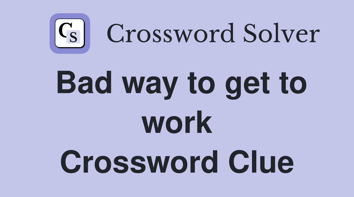 Bad way to get to work Crossword Clue