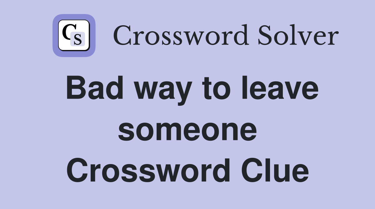 Bad way to leave someone Crossword Clue