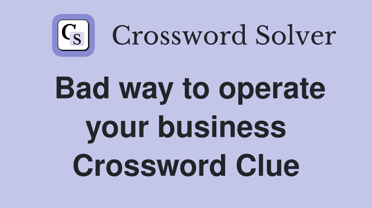 Bad way to operate your business Crossword Clue