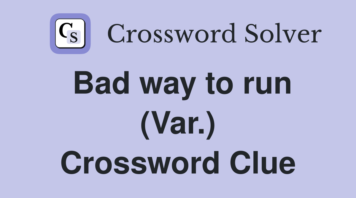 Bad way to run (Var.) Crossword Clue