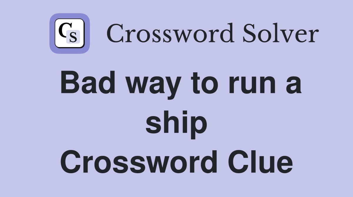 Bad way to run a ship Crossword Clue