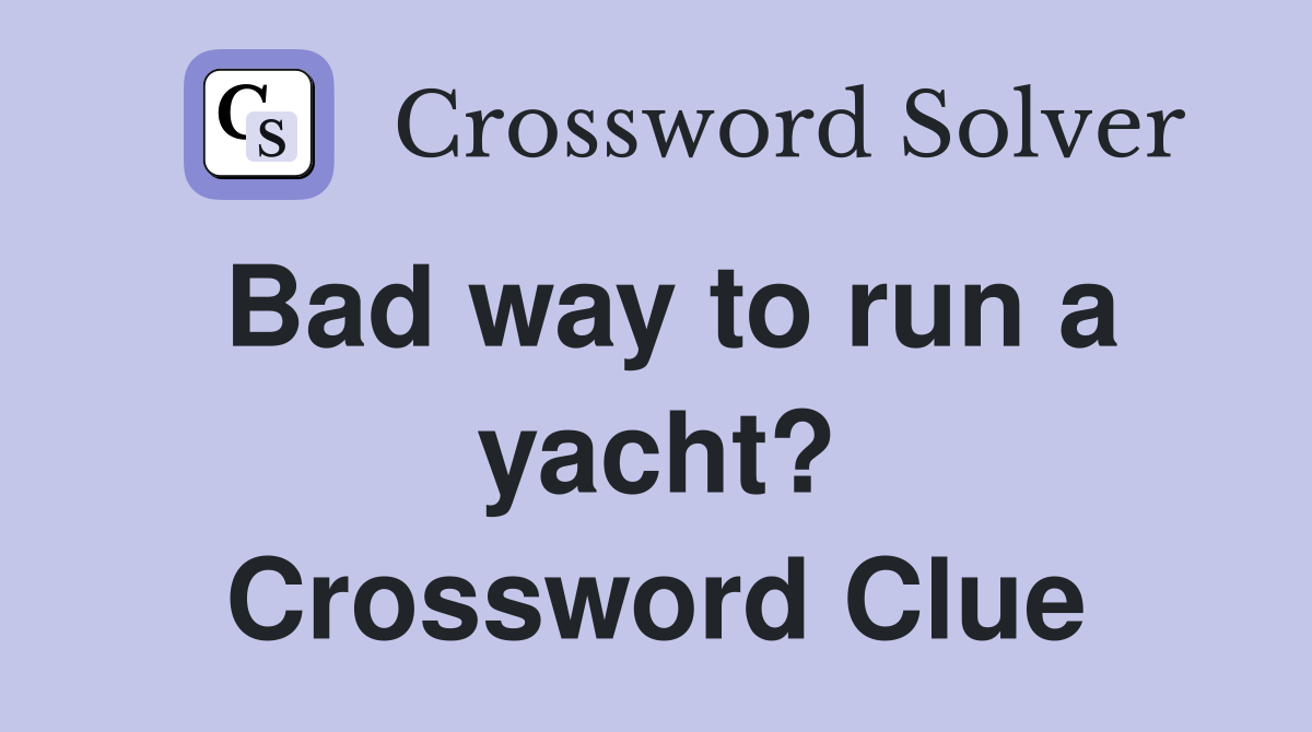 Bad way to run a yacht? Crossword Clue