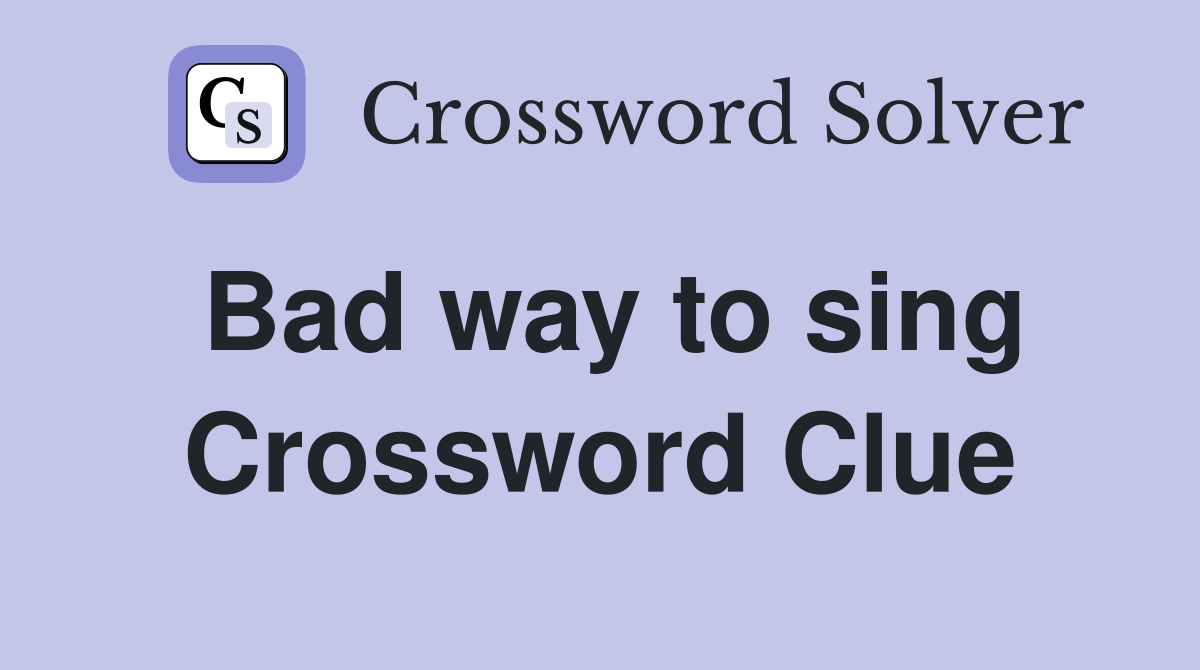 Bad way to sing Crossword Clue