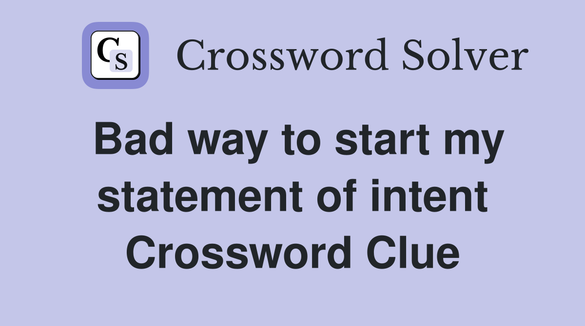 Bad way to start my statement of intent Crossword Clue