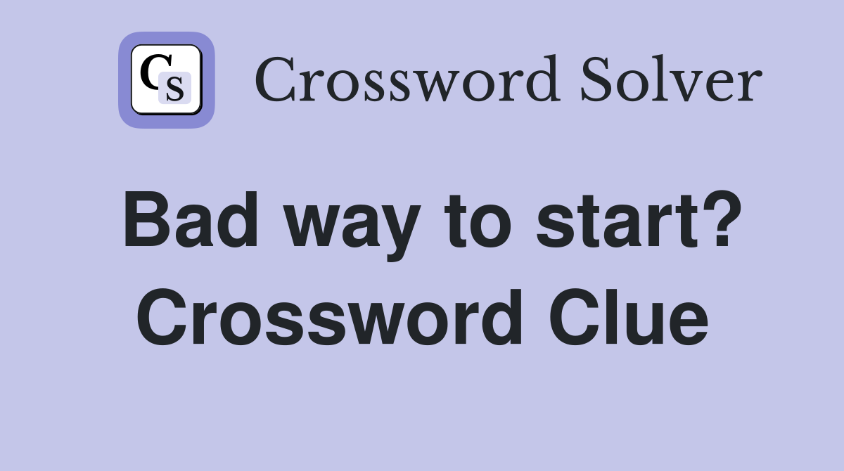 Bad way to start? Crossword Clue