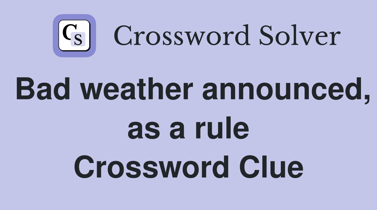 Bad weather announced, as a rule Crossword Clue