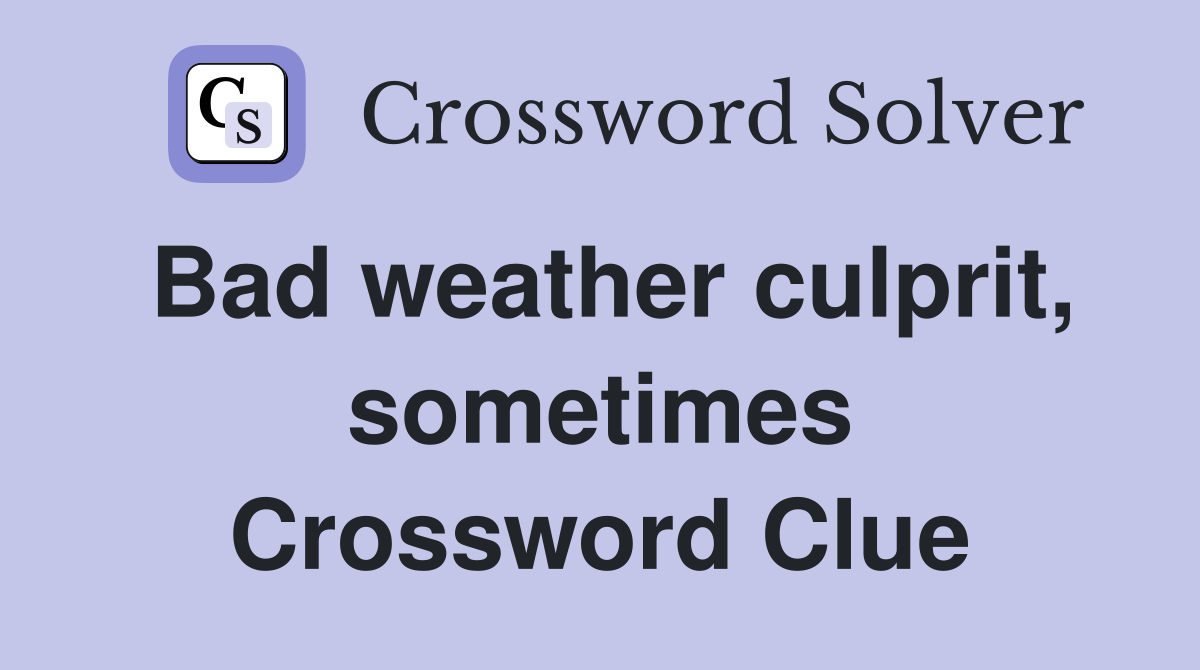 Bad weather culprit, sometimes Crossword Clue