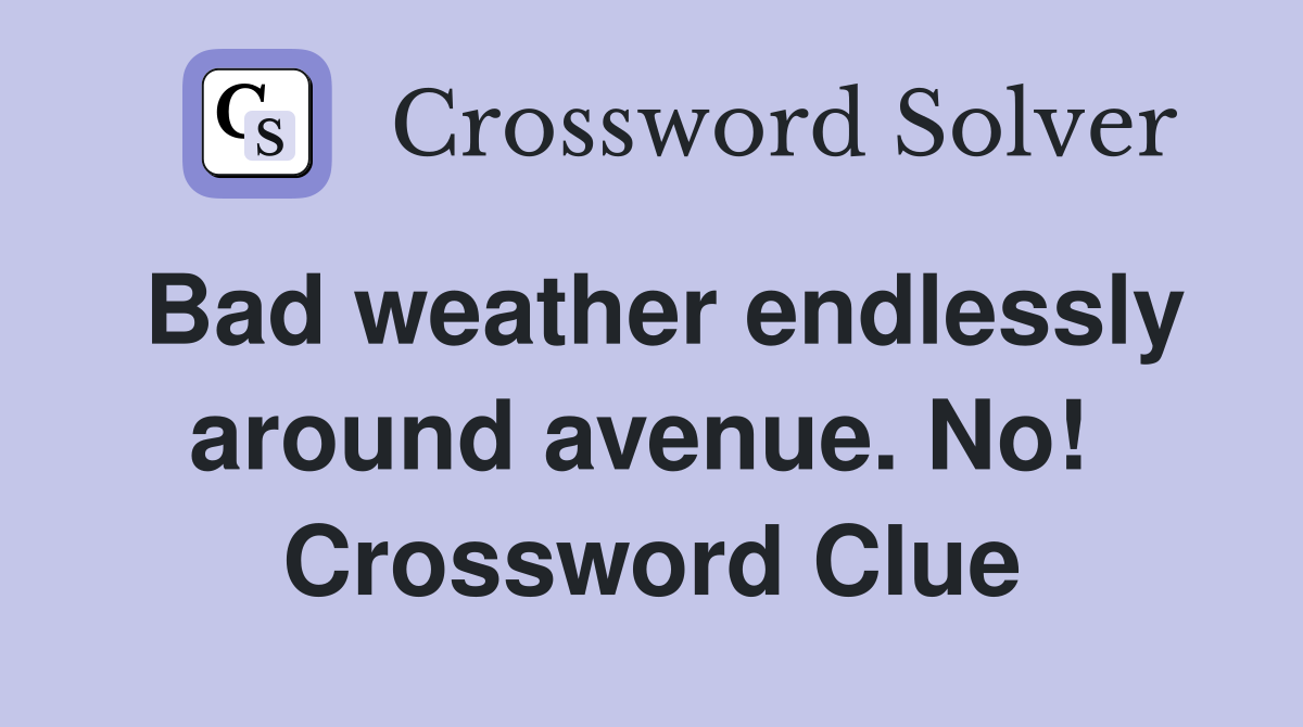 Bad weather endlessly around avenue. No!  Crossword Clue