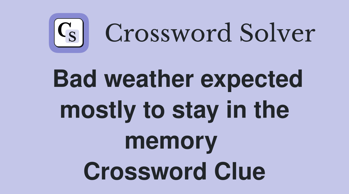 Bad weather expected mostly to stay in the memory  Crossword Clue