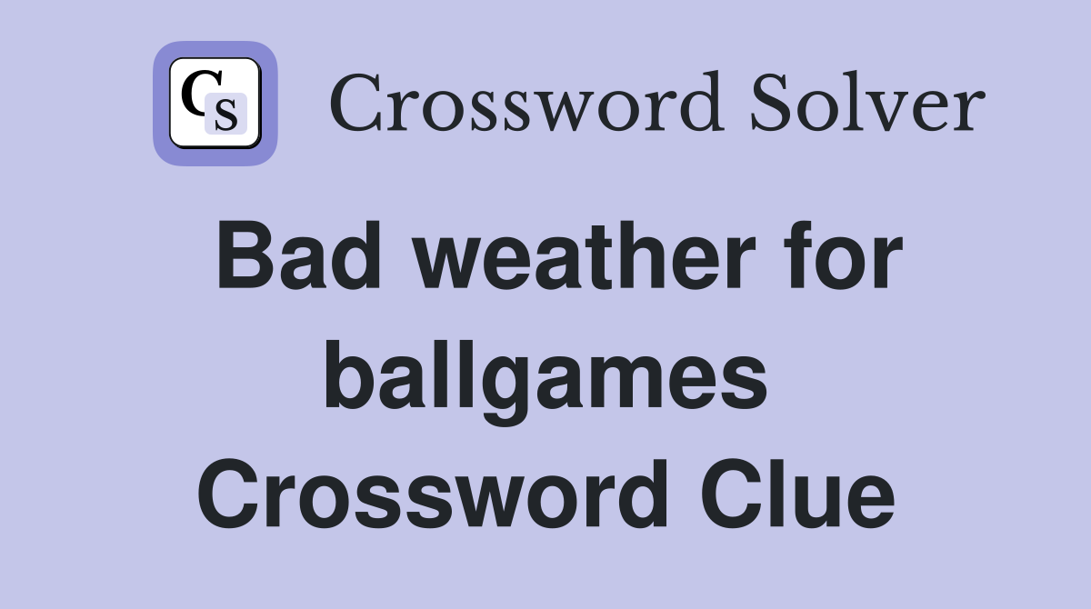 Bad weather for ballgames Crossword Clue