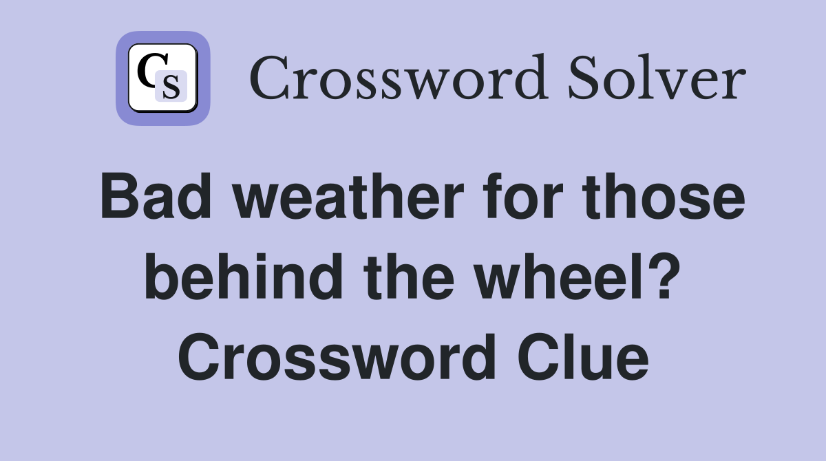 Bad weather for those behind the wheel? Crossword Clue