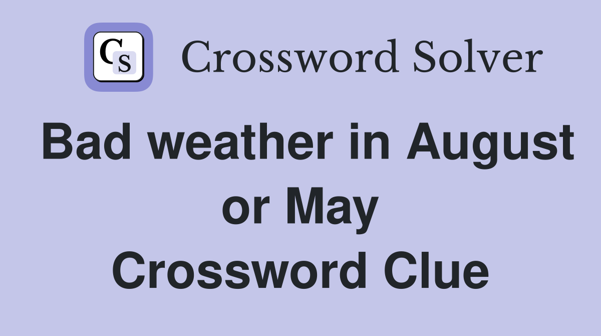 Bad weather in August or May Crossword Clue