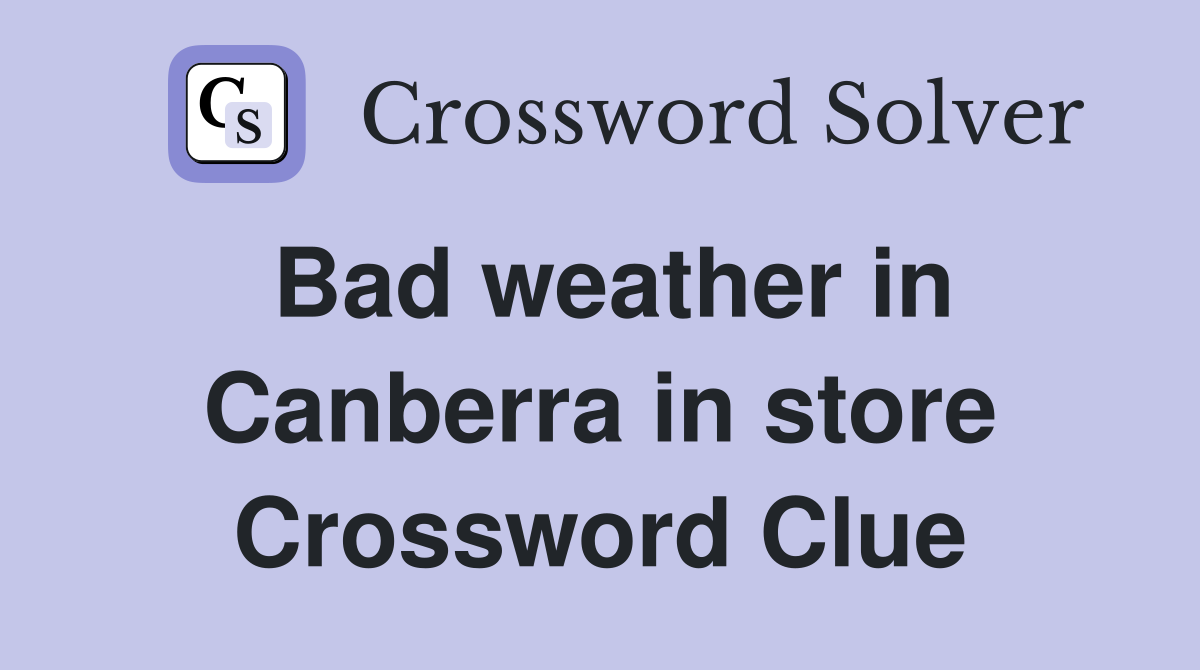 Bad weather in Canberra in store Crossword Clue