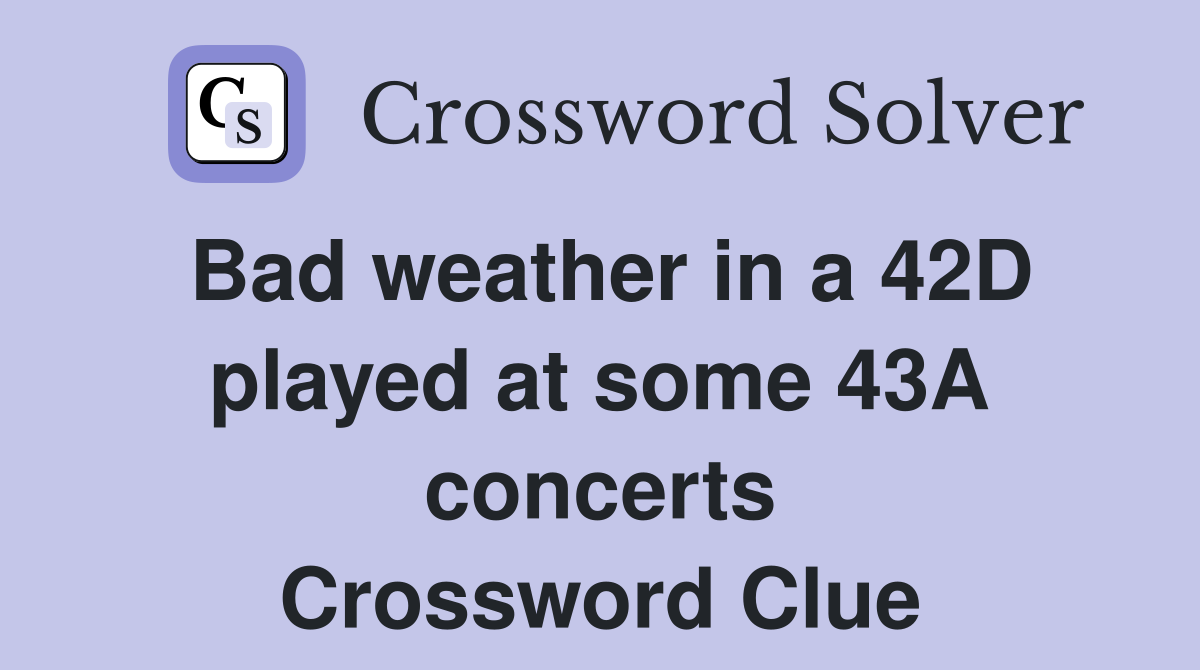Bad weather in a 42D played at some 43A concerts Crossword Clue