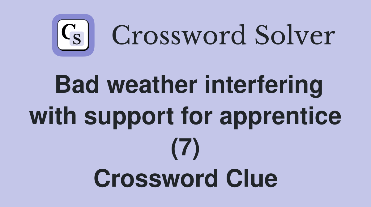Bad weather interfering with support for apprentice (7) Crossword Clue