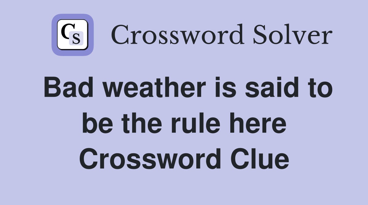 Bad weather is said to be the rule here Crossword Clue