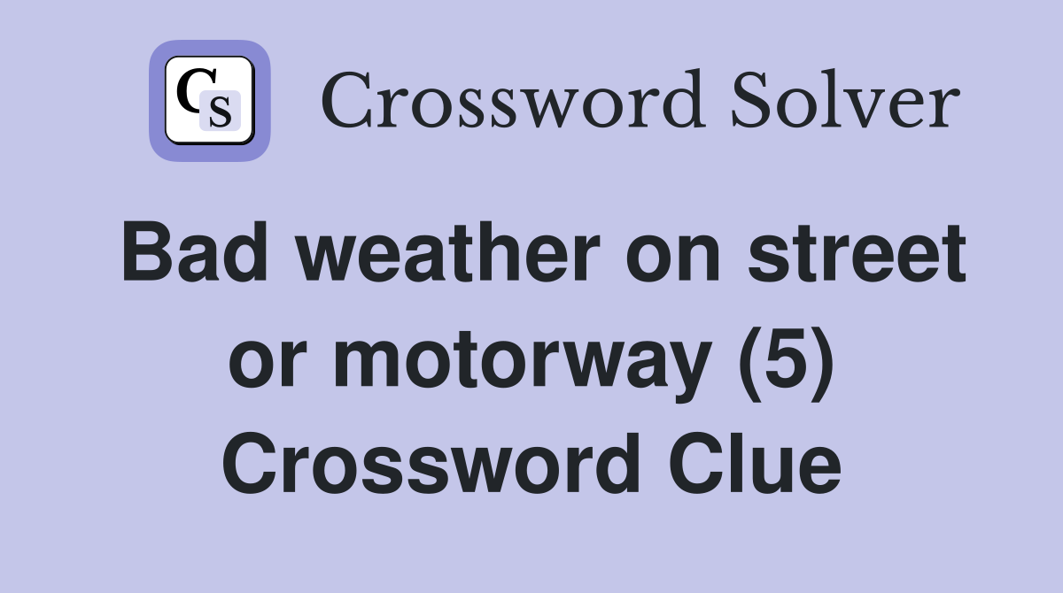 Bad weather on street or motorway (5) Crossword Clue
