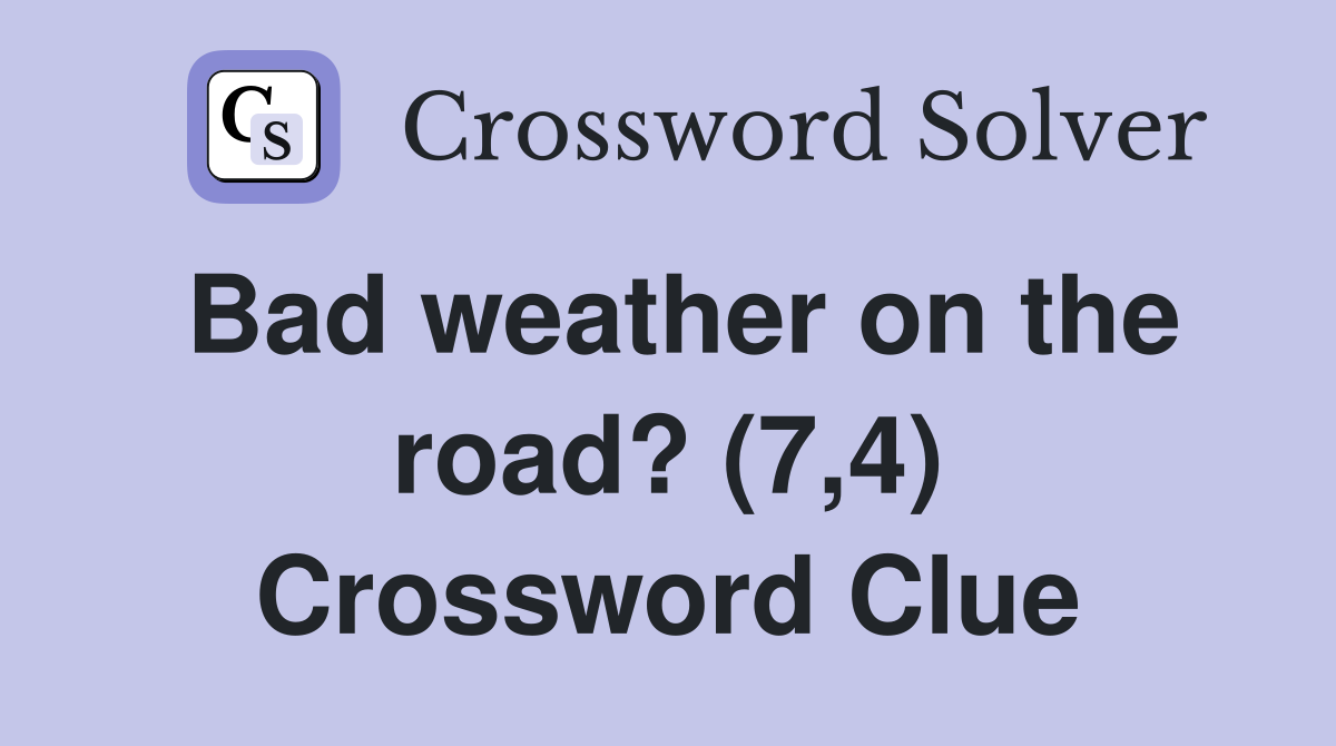 Bad weather on the road? (7,4) Crossword Clue