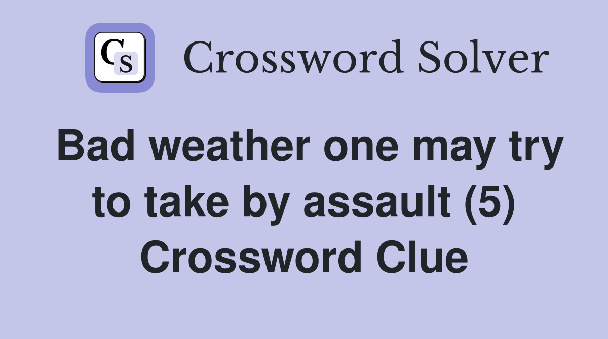 Bad weather one may try to take by assault (5) Crossword Clue