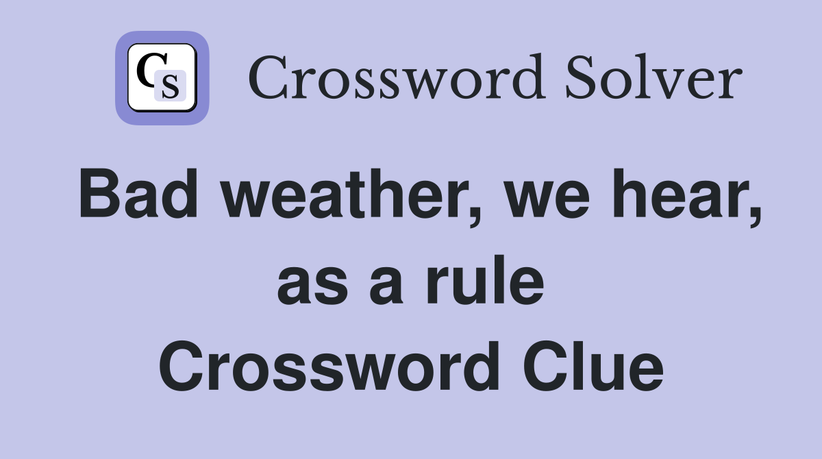 Bad weather, we hear, as a rule Crossword Clue