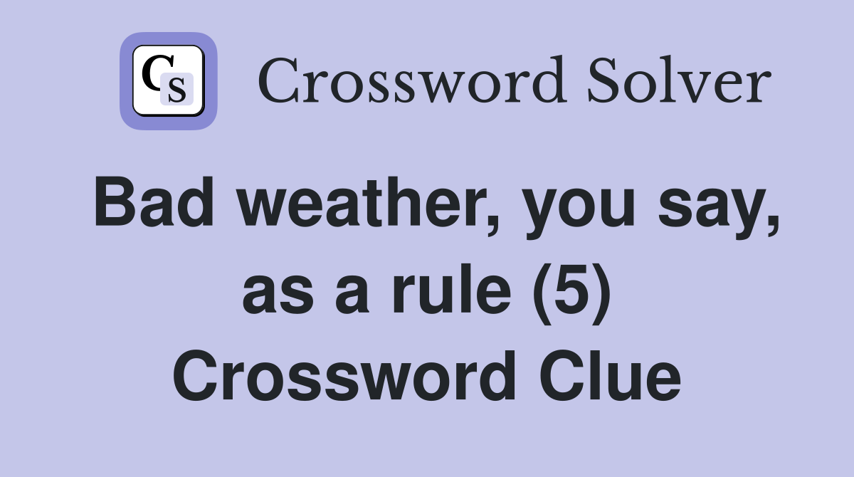 Bad weather, you say, as a rule (5) Crossword Clue