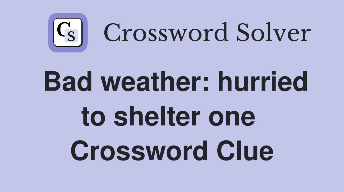 Bad weather: hurried to shelter one  Crossword Clue