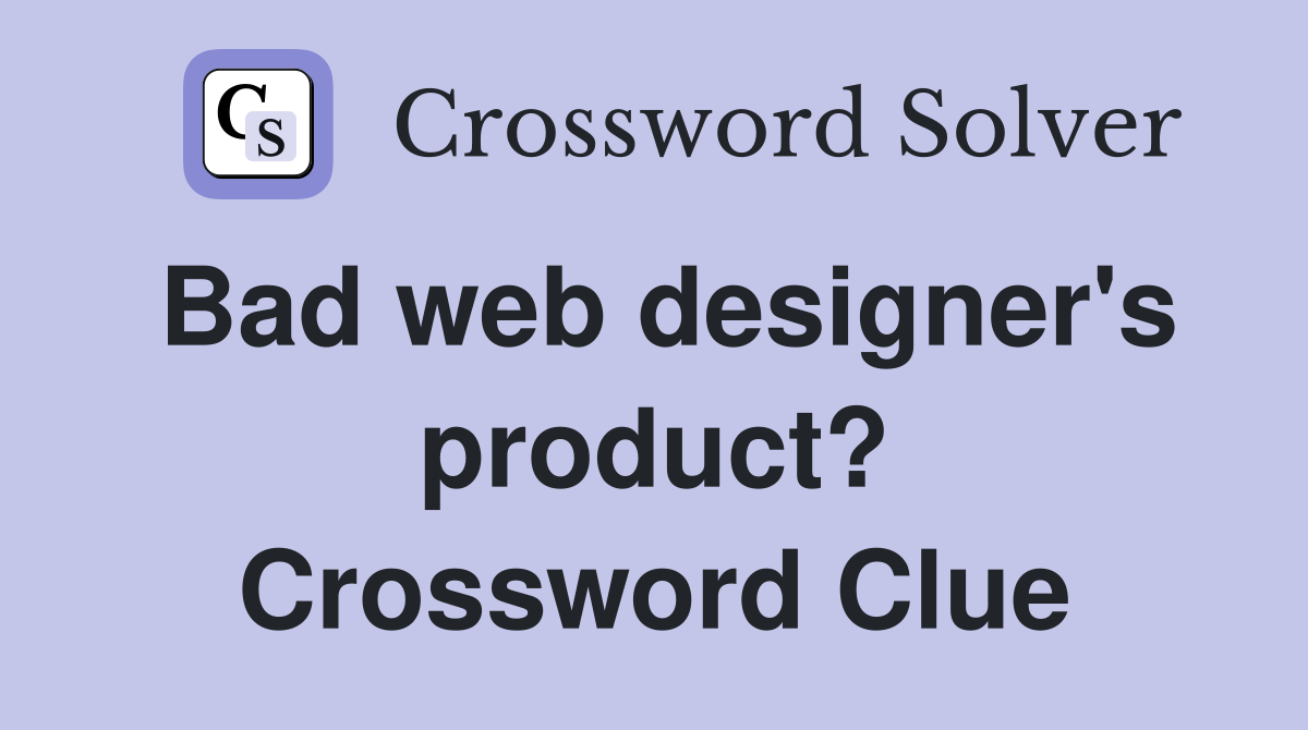 Bad web designer's product? Crossword Clue