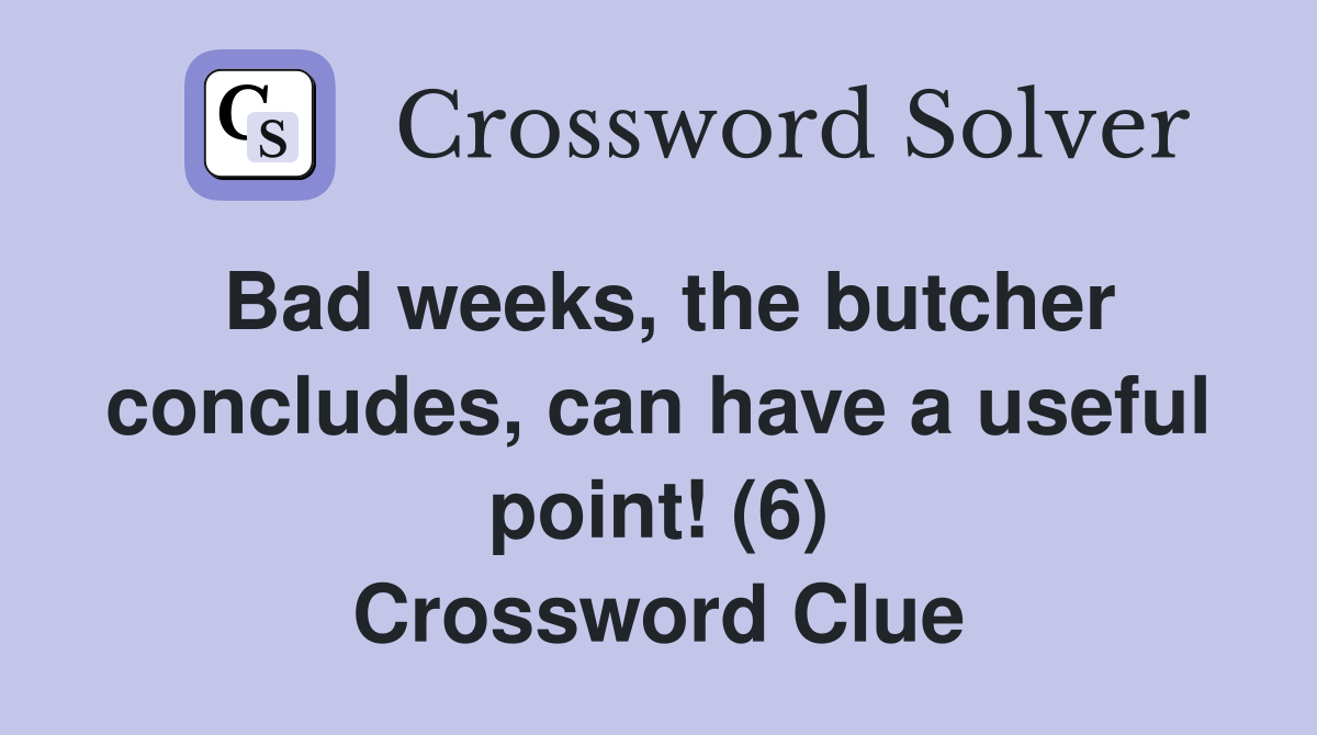 Bad weeks, the butcher concludes, can have a useful point! (6) Crossword Clue