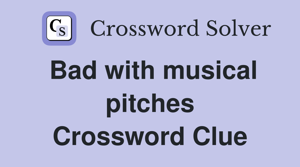 Bad with musical pitches Crossword Clue