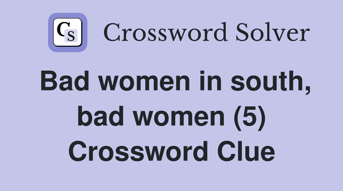 Bad women in south, bad women (5) Crossword Clue