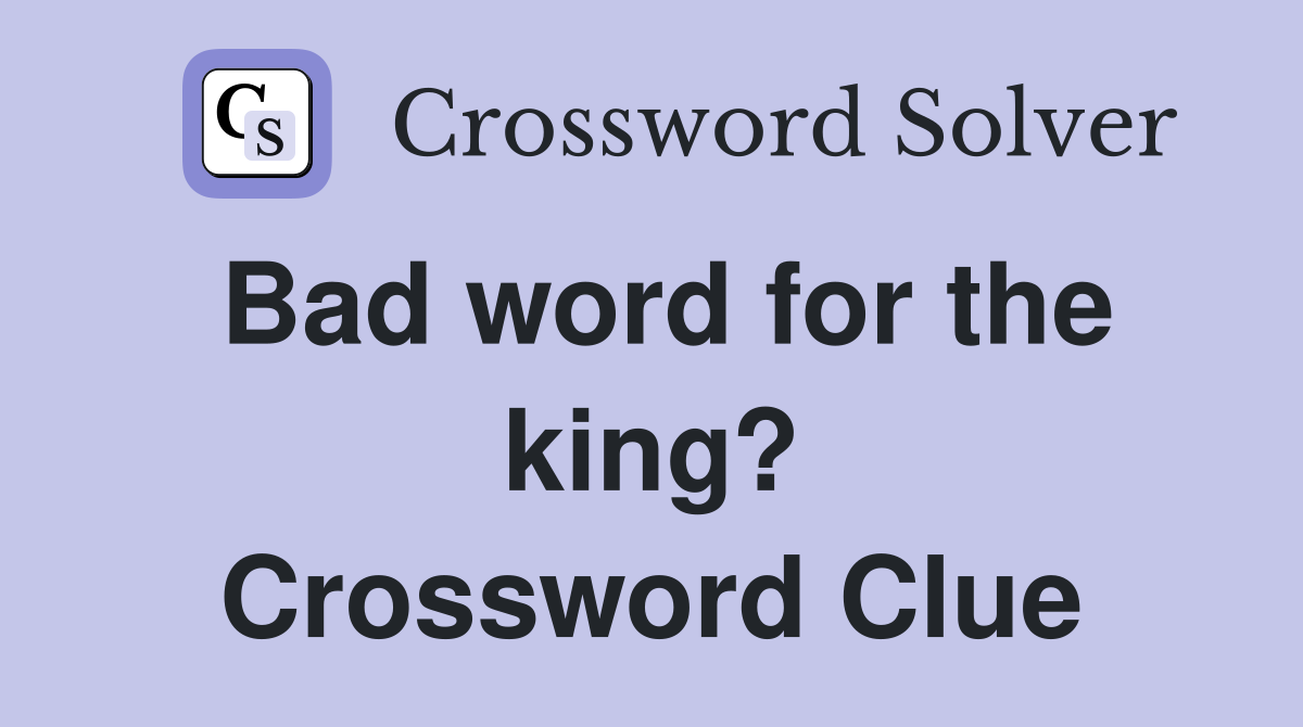 Bad word for the king? Crossword Clue