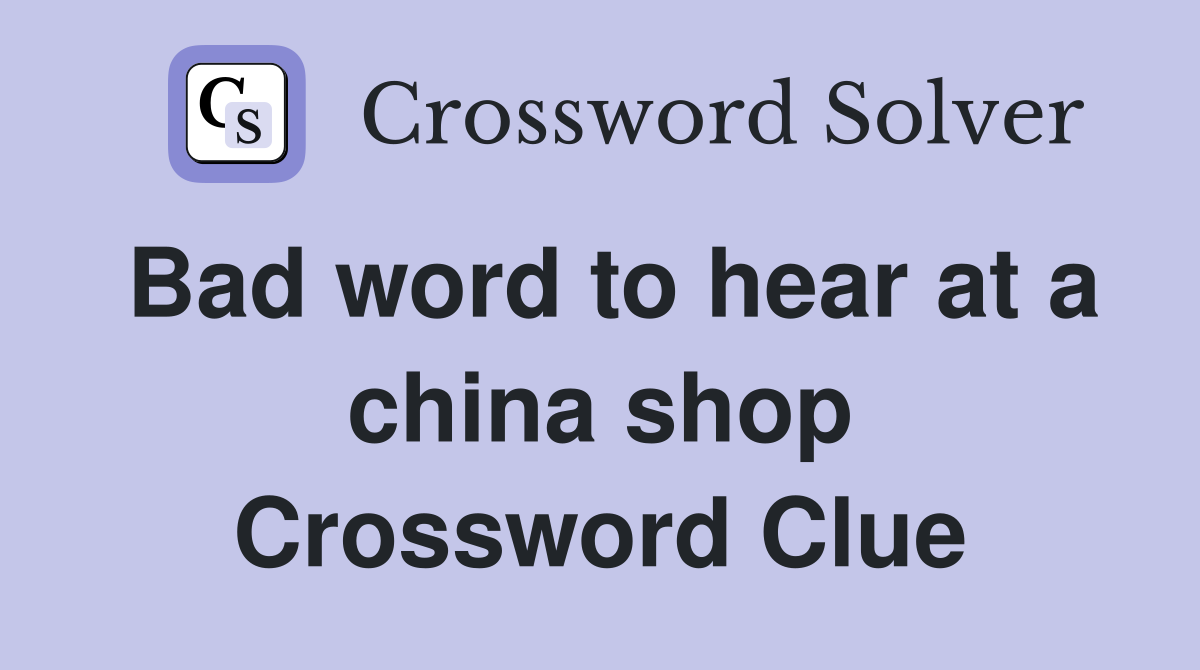 Bad word to hear at a china shop Crossword Clue