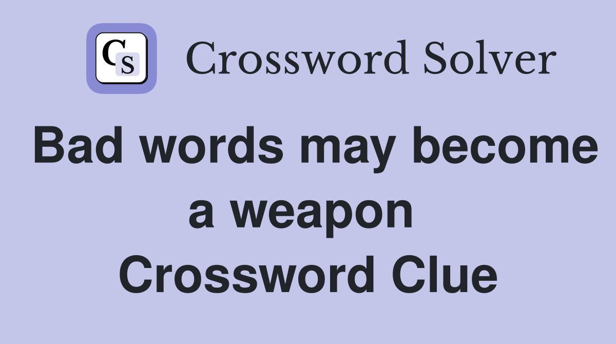 Bad words may become a weapon  Crossword Clue