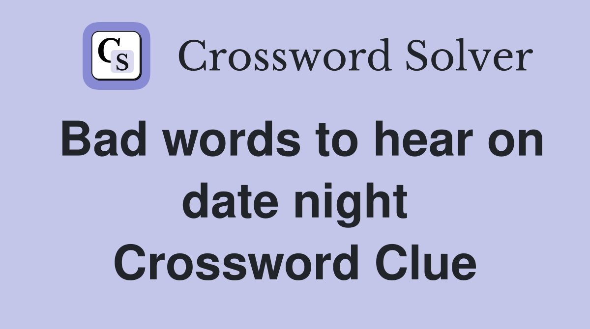 Bad words to hear on date night Crossword Clue