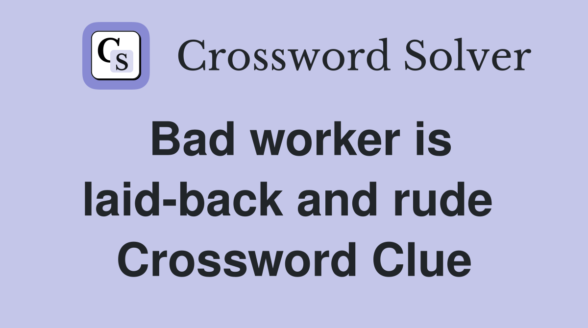 Bad worker is laid-back and rude  Crossword Clue