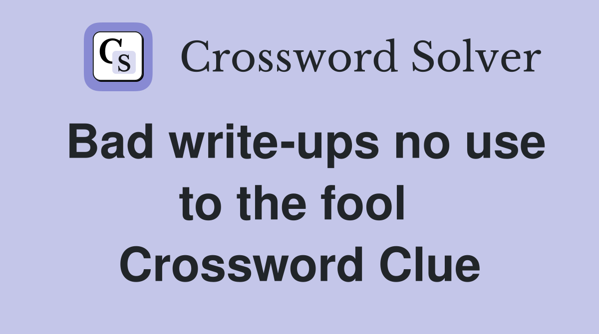 Bad write-ups no use to the fool  Crossword Clue