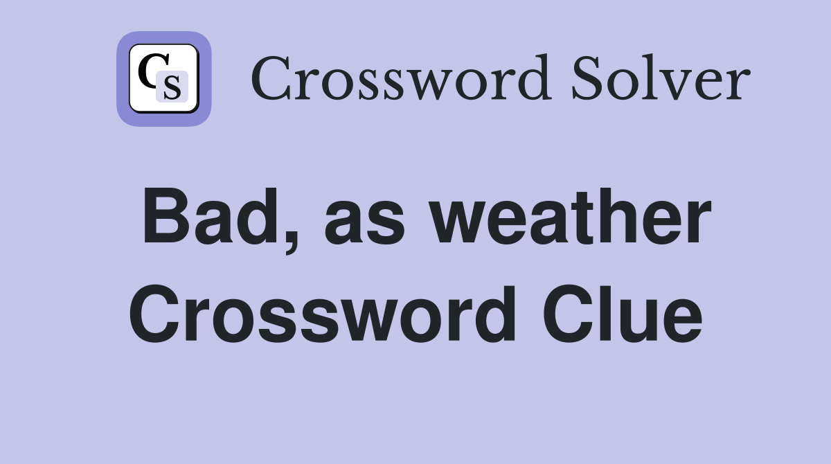 Bad, as weather Crossword Clue