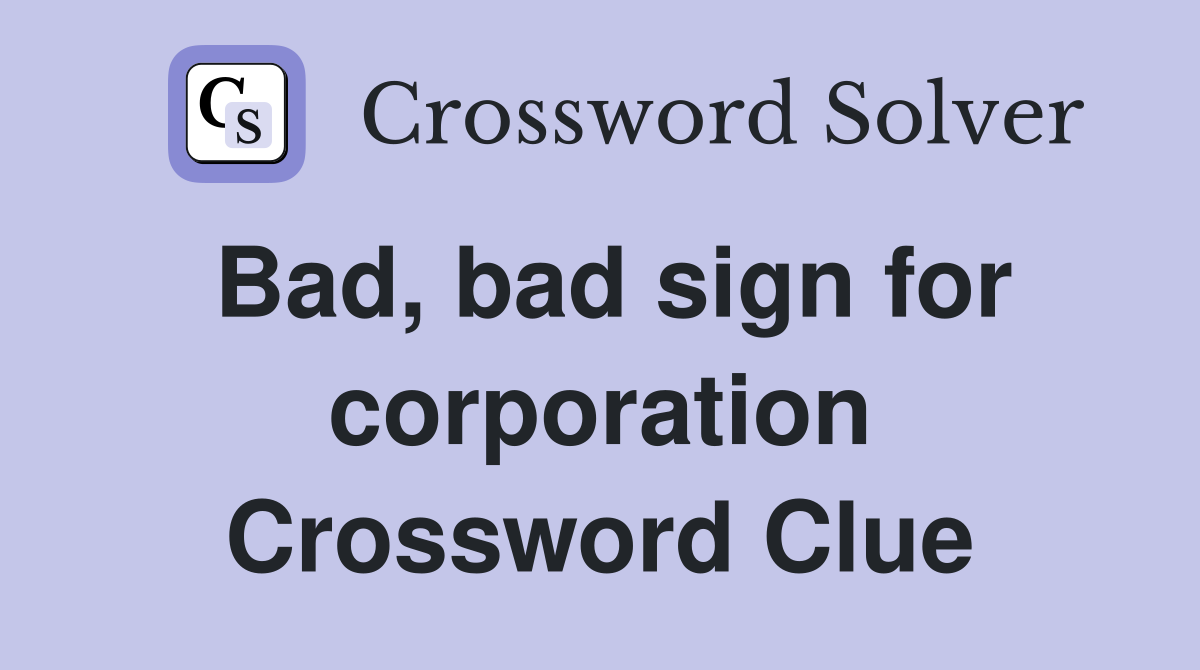 Bad, bad sign for corporation Crossword Clue