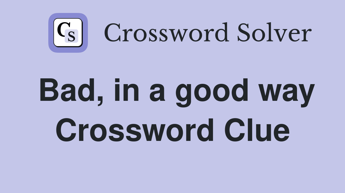 Bad, in a good way Crossword Clue