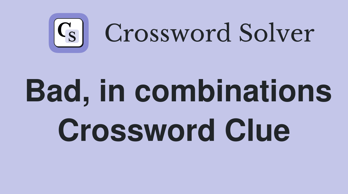 Bad, in combinations Crossword Clue