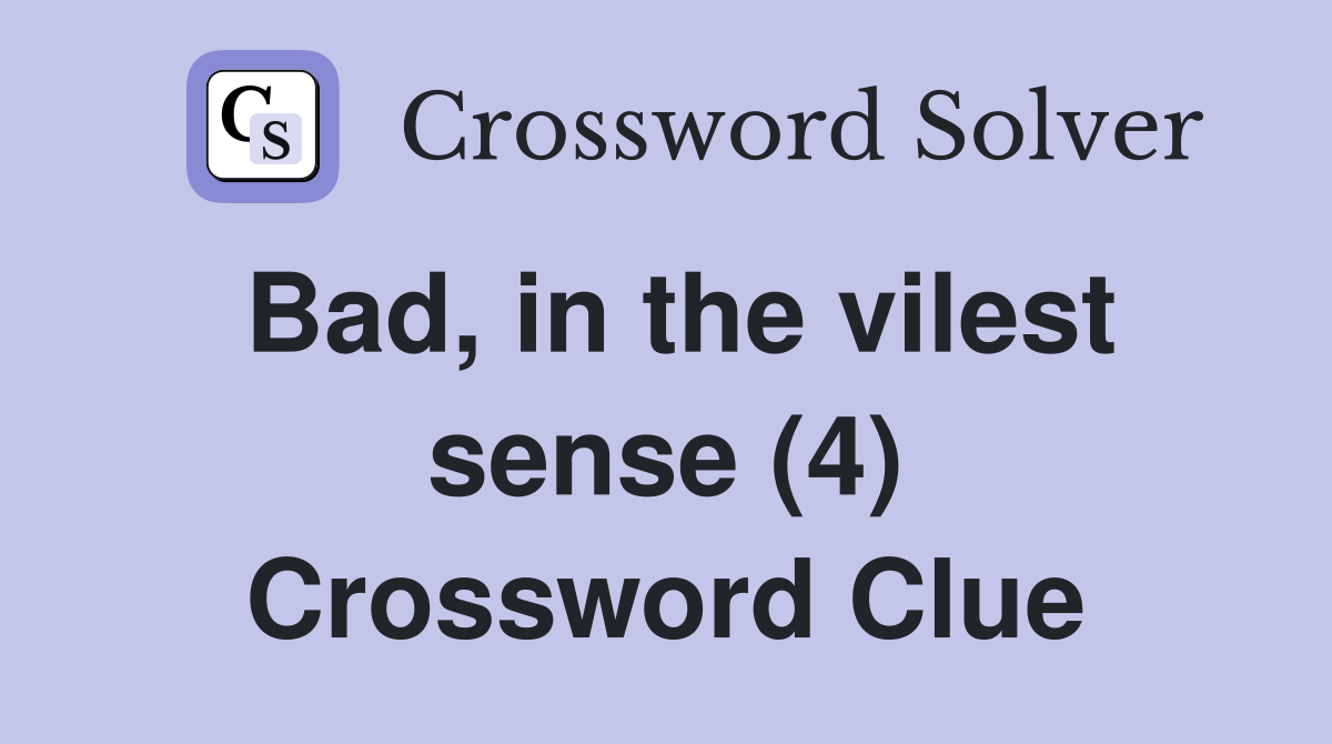 Bad, in the vilest sense (4) Crossword Clue