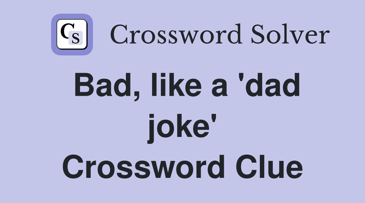 Bad, like a 'dad joke' Crossword Clue