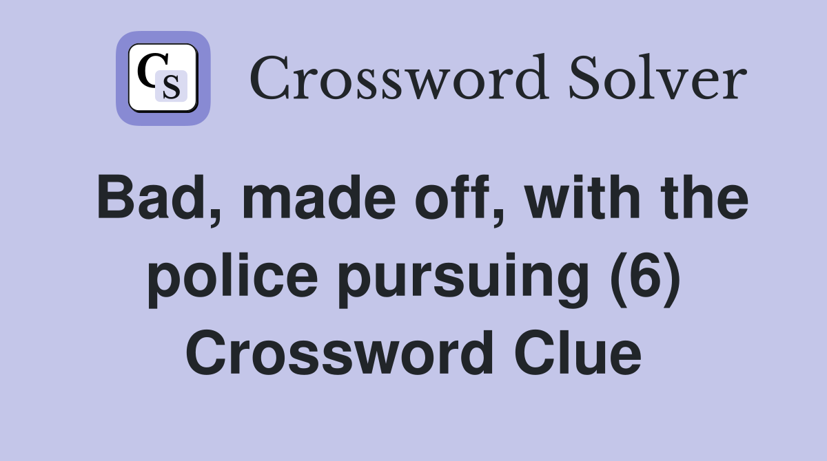 Bad, made off, with the police pursuing (6) Crossword Clue