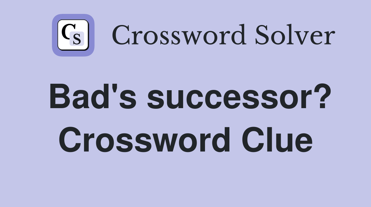 Bad's successor? Crossword Clue