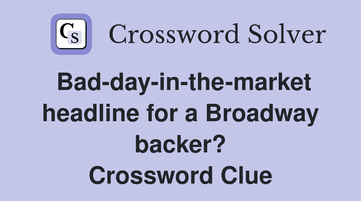 Bad-day-in-the-market headline for a Broadway backer? Crossword Clue