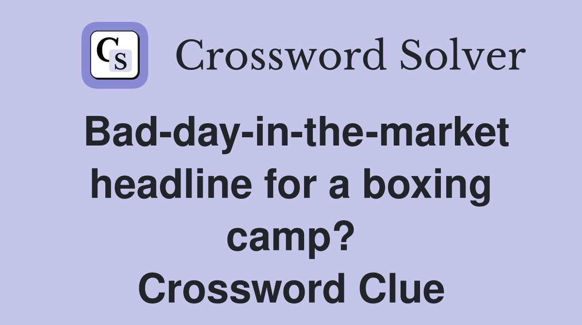 Bad-day-in-the-market headline for a boxing camp? Crossword Clue