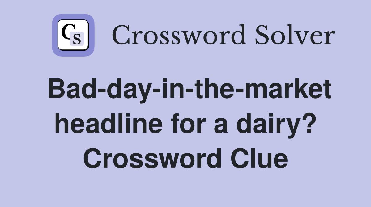 Bad-day-in-the-market headline for a dairy? Crossword Clue