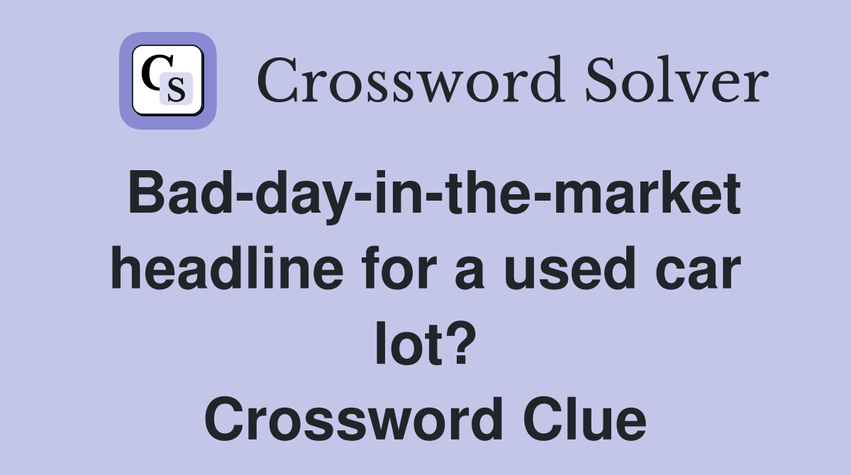Bad-day-in-the-market headline for a used car lot? Crossword Clue